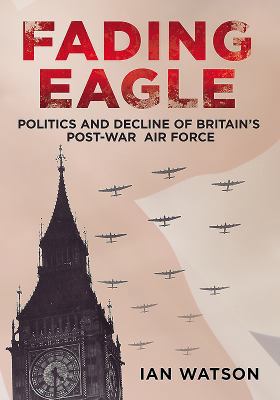 Fading Eagle: Politics and Decline of Britain's... 1781551170 Book Cover