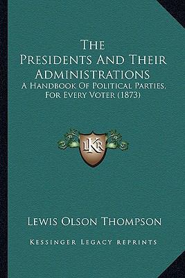 The Presidents And Their Administrations: A Han... 1166315037 Book Cover