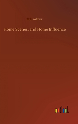 Home Scenes, and Home Influence 3734065070 Book Cover