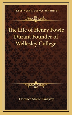 The Life of Henry Fowle Durant Founder of Welle... 1163322539 Book Cover