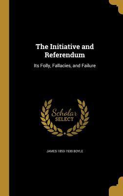 The Initiative and Referendum: Its Folly, Falla... 1374048844 Book Cover