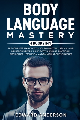 Body Language Mastery: 4 Books in 1: The Complete Psychology Guide to Analyzing, Reading and Influencing People Using Body Language, Emotional Intelligence, Persuasion and Manipulation Techniques B088N7WXYX Book Cover