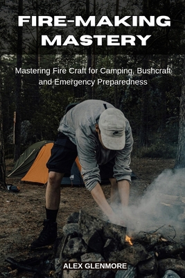 Fire-Making Mastery: Mastering Fire Craft for C... B0FMYMGSWM Book Cover