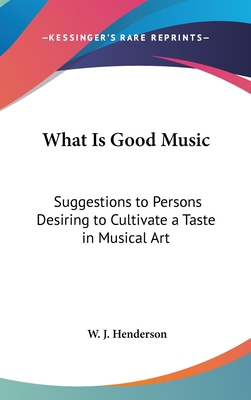 What Is Good Music: Suggestions to Persons Desi... 1432606050 Book Cover