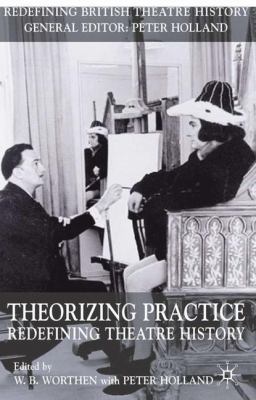 Theorizing Practice: Redefining Theatre History 1403907935 Book Cover