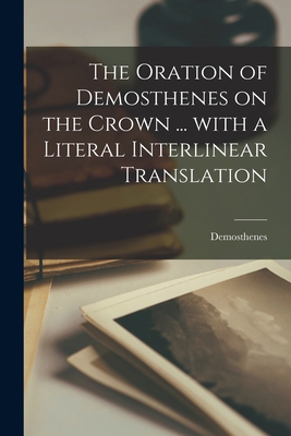 The oration of Demosthenes on the crown ... wit... [Greek, Ancient (to 1453)] 1017292523 Book Cover