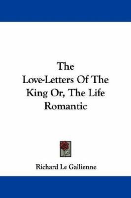 The Love-Letters Of The King Or, The Life Romantic 1430496827 Book Cover