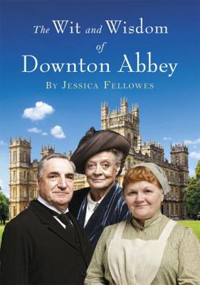 The Wit and Wisdom of Downton Abbey 1472229703 Book Cover