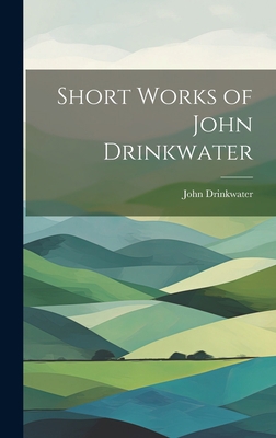 Short Works of John Drinkwater 1020869348 Book Cover