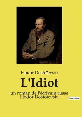 L'Idiot: un roman de l'écrivain russe Fiodor Do... [French] 2385089343 Book Cover