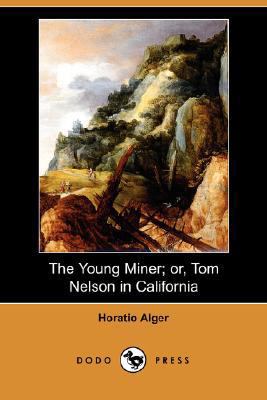 The Young Miner; Or, Tom Nelson in California (... 1406565504 Book Cover