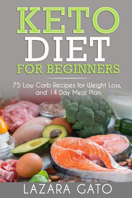 Keto Diet for Beginners: 75 Low Carb Recipes for Weight Loss, and 14 Day Meal Plan 1981656448 Book Cover