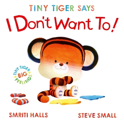 Tiny Tiger Says I Don't Want to 1398530794 Book Cover