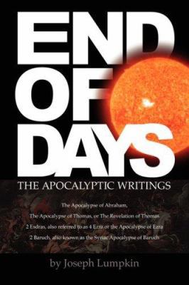 END of DAYS - the Apocalyptic Writings : The Apocalypse of Abraham, the Apocalypse of Thomas, 4th Ezra, and 2nd Baruch
