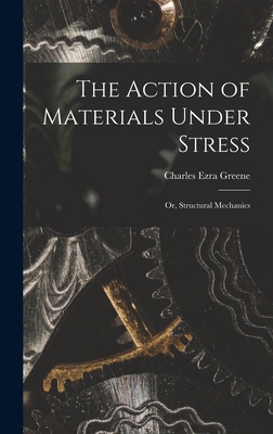 The Action of Materials Under Stress; or, Struc... 1017299528 Book Cover