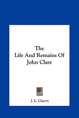 The Life and Remains of John Clare 116143951X Book Cover