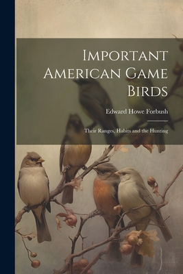 Important American Game Birds; Their Ranges, Ha... 1022754300 Book Cover