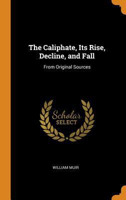 The Caliphate, Its Rise, Decline, and Fall: Fro... 0344213943 Book Cover