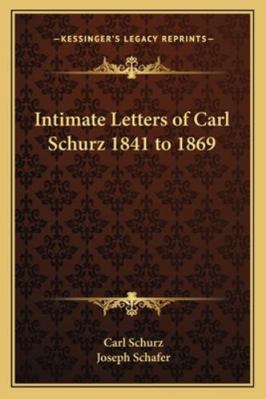 Intimate Letters of Carl Schurz 1841 to 1869 1162796588 Book Cover