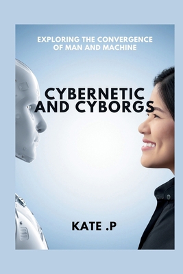 Cybernetic and Cyborgs: Exploring the Convergen...            Book Cover