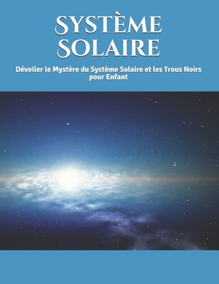 Paperback Système Solaire: Dévoiler le Mystère du Système Solaire et les Trous Noirs pour Enfant (livre enfant) (French Edition) [French] Book