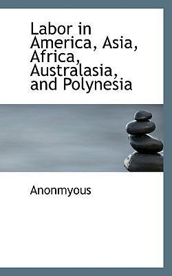 Labor in America, Asia, Africa, Australasia, an... 1115862235 Book Cover