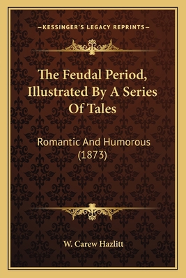 The Feudal Period, Illustrated By A Series Of T... 1167224914 Book Cover