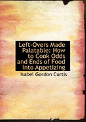 Left-Overs Made Palatable: How to Cook Odds and... [Large Print] 0554975823 Book Cover