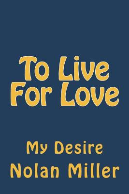 To Live For Love: Is My desire 1721882308 Book Cover