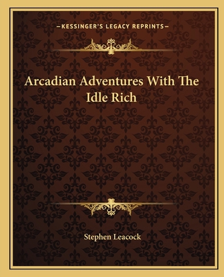 Arcadian Adventures With The Idle Rich 1162653426 Book Cover