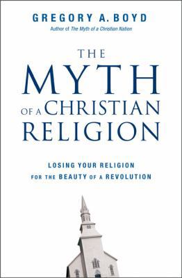 The Myth of a Christian Religion: Losing Your R... 0310283833 Book Cover