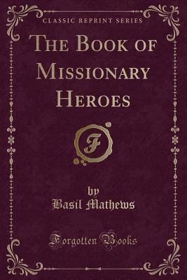 The Book of Missionary Heroes (Classic Reprint) 1331326370 Book Cover