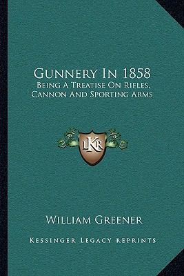 Gunnery In 1858: Being A Treatise On Rifles, Ca... 1163119709 Book Cover