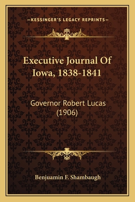 Executive Journal Of Iowa, 1838-1841: Governor ... 1166478149 Book Cover