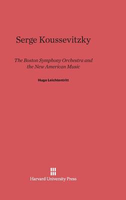 Serge Koussevitzky, the Boston Symphony Orchest... 0674181107 Book Cover