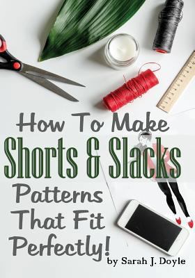How To Make Shorts And Slacks Patterns That Fit... 1727135792 Book Cover
