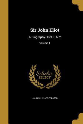 Sir John Eliot: A Biography. 1590-1632; Volume 1 1372233504 Book Cover