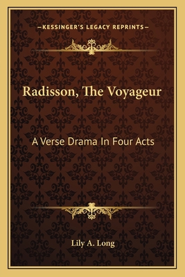 Radisson, The Voyageur: A Verse Drama In Four Acts 116370833X Book Cover