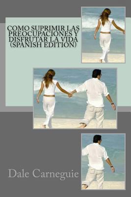 Como Suprimir las Preocupaciones y Disfrutar la... [Spanish] 1546904247 Book Cover