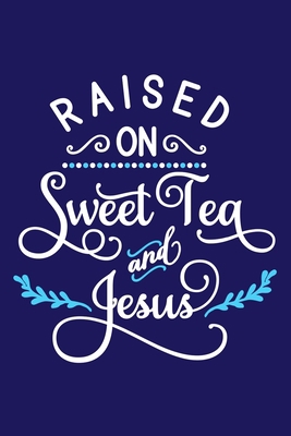 Raised On Sweet Tea And Jesus: Blank Lined Journal Notebook Diary: Bible Quote Scripture Christian Gift Gratitude Prayer Journal For Women Men 6x9 | ... Pages | Plain White Paper | Soft Cover Book
