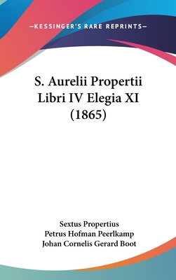 S. Aurelii Propertii Libri IV Elegia XI (1865) [Latin] 1162204311 Book Cover