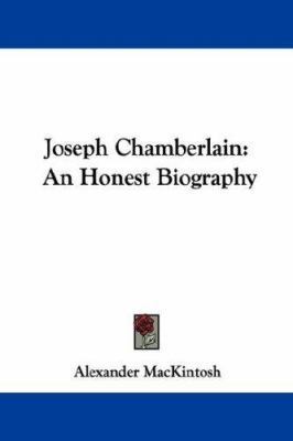 Joseph Chamberlain: An Honest Biography 1432548921 Book Cover