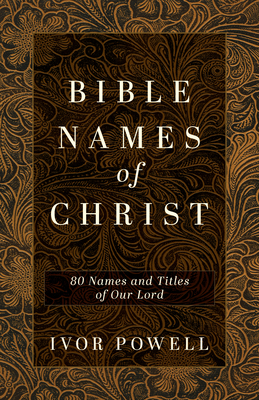 Bible Names of Christ: 80 Names and Titles of O... 0825452015 Book Cover