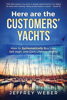 Here Are the Customers' Yachts: How to Systematically Buy Low, Sell High, and Earn Lifetime Profits 1543021700 Book Cover