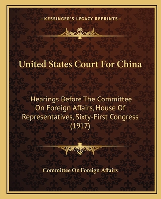 United States Court For China: Hearings Before ... 1165749610 Book Cover