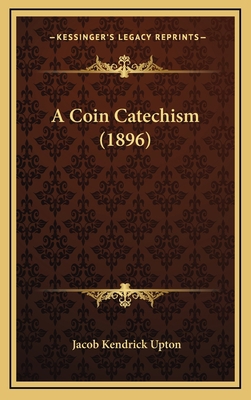 A Coin Catechism (1896) 1165281856 Book Cover
