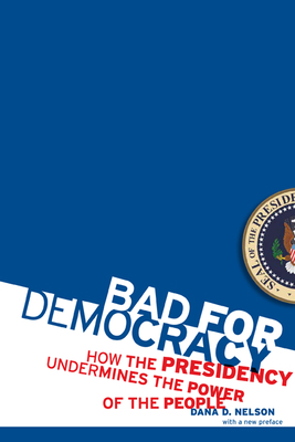 Bad for Democracy: How the Presidency Undermine... 0816656789 Book Cover