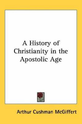 A History of Christianity in the Apostolic Age 1432626639 Book Cover