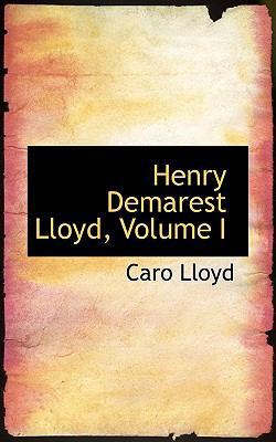 Henry Demarest Lloyd, Volume I 1115576283 Book Cover