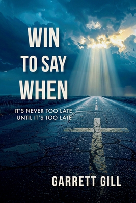 Win to Say When: It's Never Too Late, Until It'... 1967120234 Book Cover